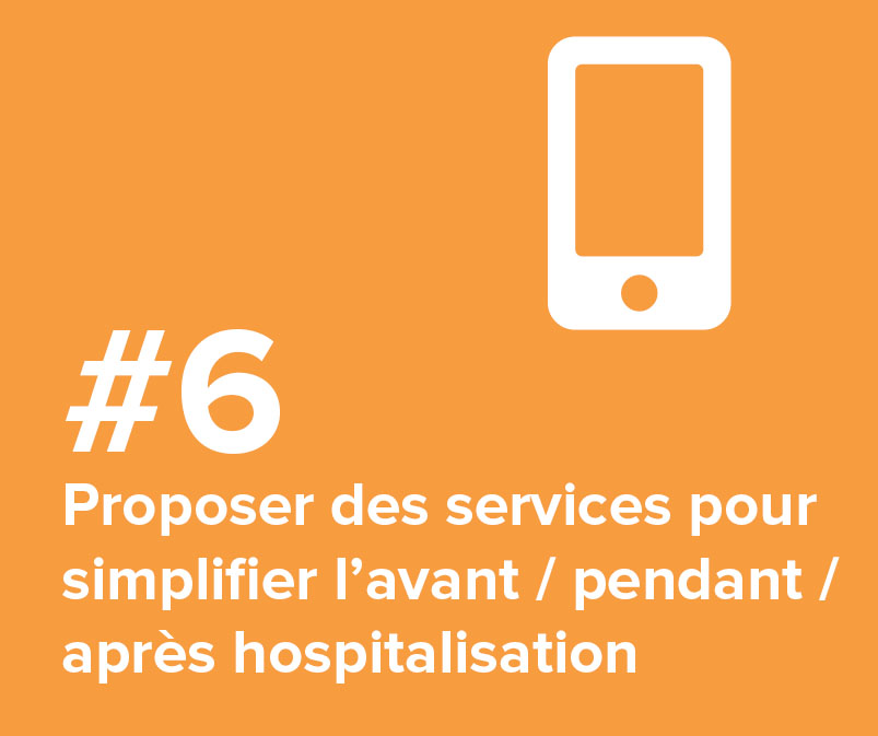 #6 Proposer des services pour simplifier l'avant / pendant / après hospitalisation
